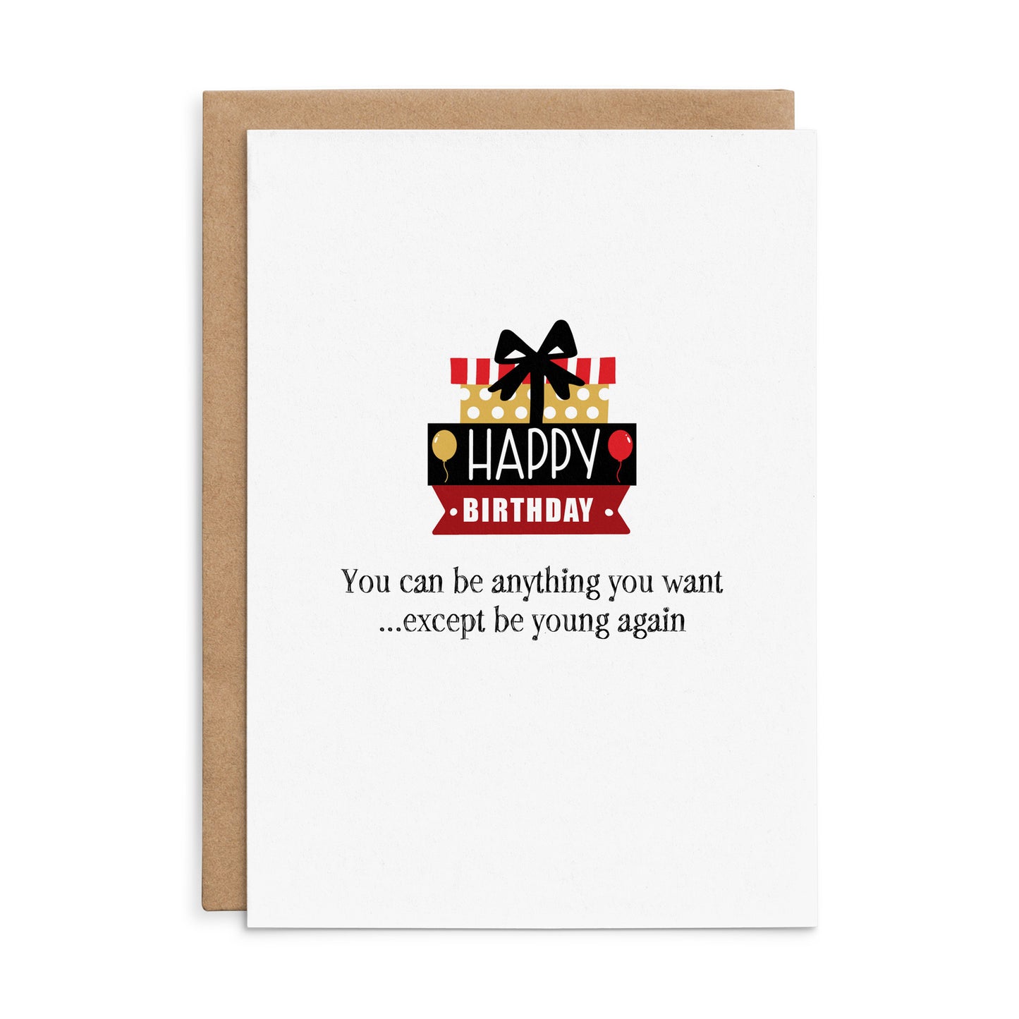 X138 - You Can Be Anything You Want...Except Be Young Again - Defamations Birthday Card