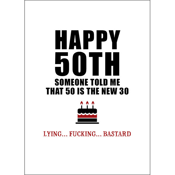 X58 - 50 Is The New 30 Lying Fucking Bastard - Defamations Birthday Card