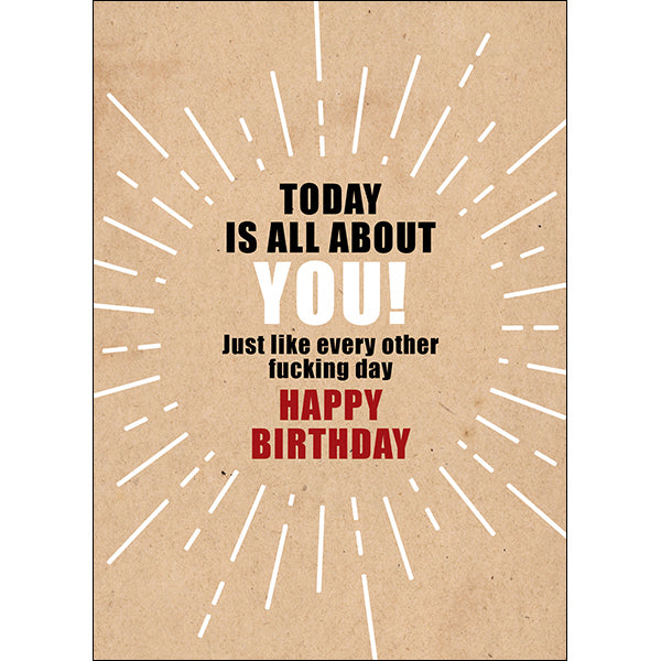 X71 - Today Is All About You! Just Like Every Other Fucking Day - Defamations Birthday Card