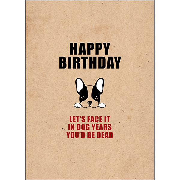 X79 - Let's Face It. In Dogs Years You'd Be Dead - Defamations Birthday Card