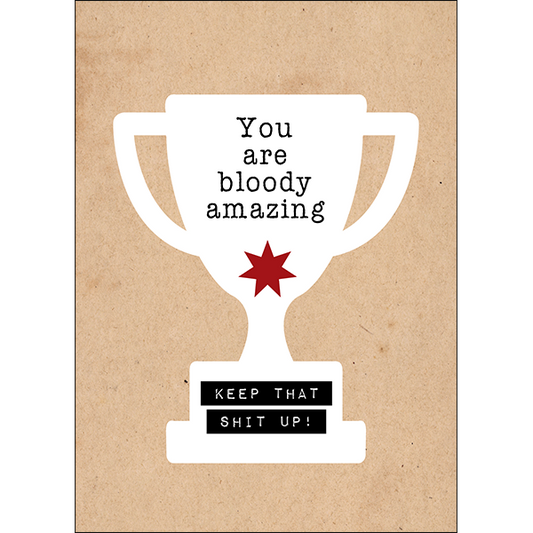 X85 - You are bloody amazing. Keep that shit up! - unconventional motivation card