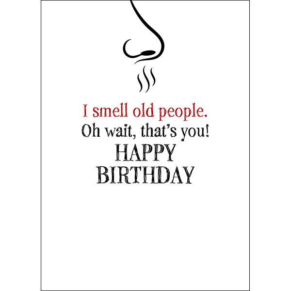 X97 - I Smell Old People. Oh Wait, That's You! - Defamations Birthday Card