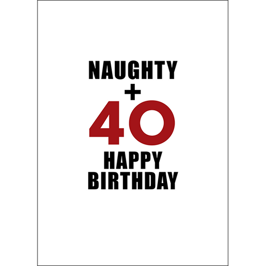 X109 - Naughty and 40. Happy birthday - rude greeting card