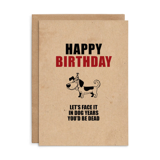 X79 - Let's Face It. In Dogs Years You'd Be Dead - Defamations Birthday Card
