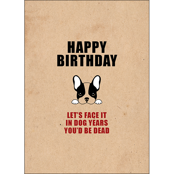 X79 - Happy birthday. Let's face it: in dog years... Rude Birthday Card