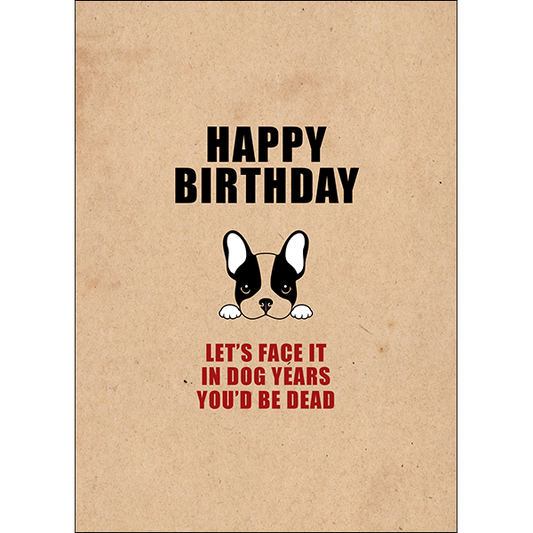 X79 - Happy birthday. Let's face it: in dog years... Rude Birthday Card