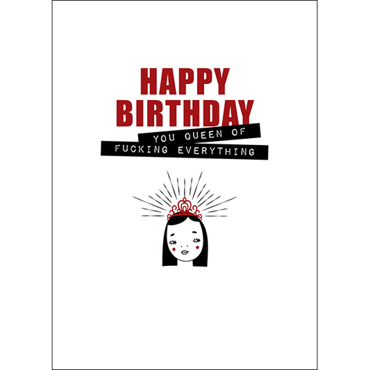 X82 - Happy birthday, you queen of fucking everything - rude birthday card