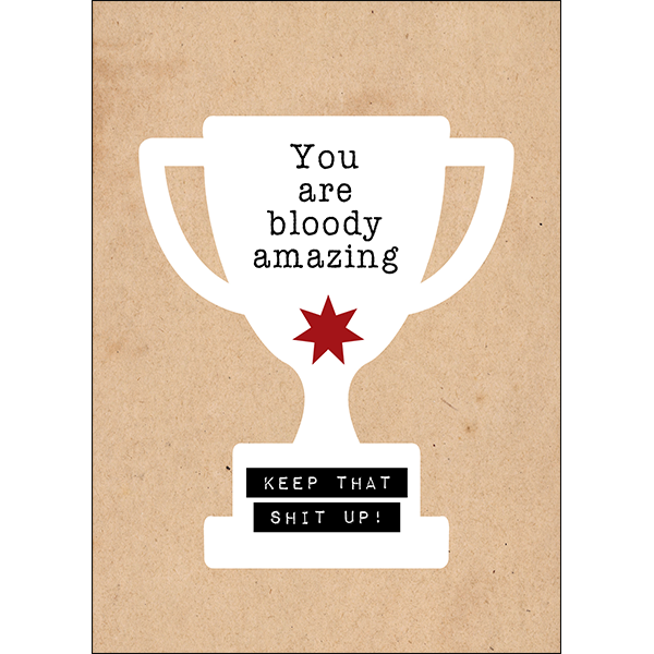 X85 - You are bloody amazing. Keep that shit up! - unconventional motivation card