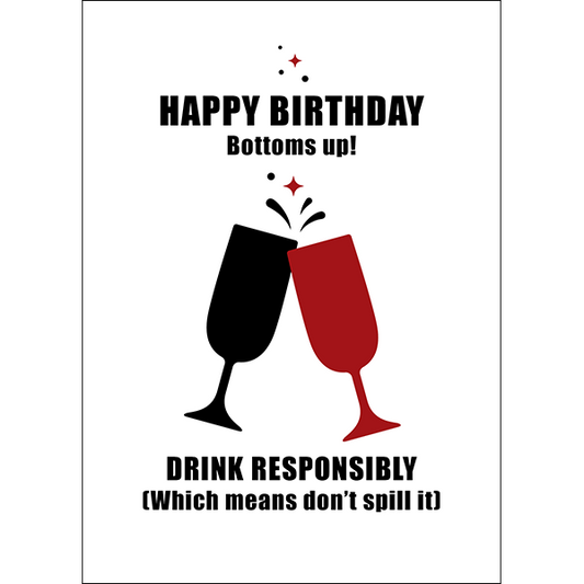 X91 - Happy birthday. Bottoms up! Drink responsibly (Which means don't spill it) - rude birthday card