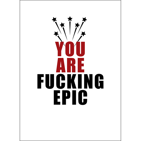 X93 - You are fucking epic. - unconventional motivation card